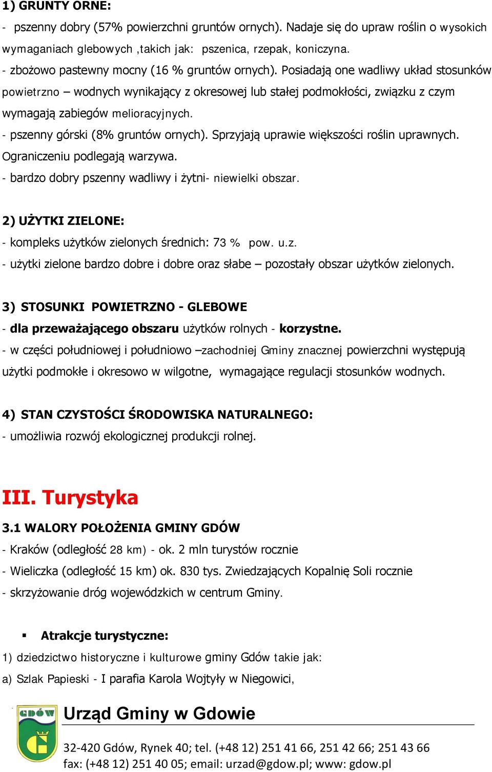 - pszenny górski (8% gruntów ornych). Sprzyjają uprawie większości roślin uprawnych. Ograniczeniu podlegają warzywa. - bardzo dobry pszenny wadliwy i żytni- niewielki obszar.