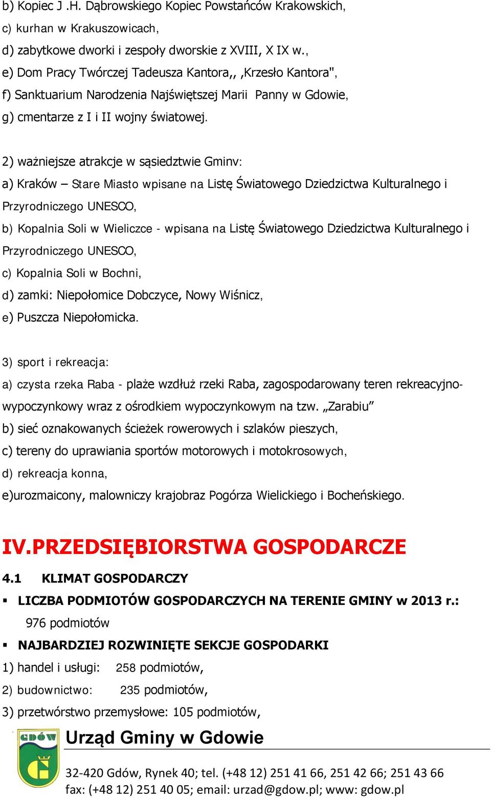 2) ważniejsze atrakcje w sąsiedztwie Gminv: a) Kraków Stare Miasto wpisane na Listę Światowego Dziedzictwa Kulturalnego i Przyrodniczego UNESCO, b) Kopalnia Soli w Wieliczce - wpisana na Listę