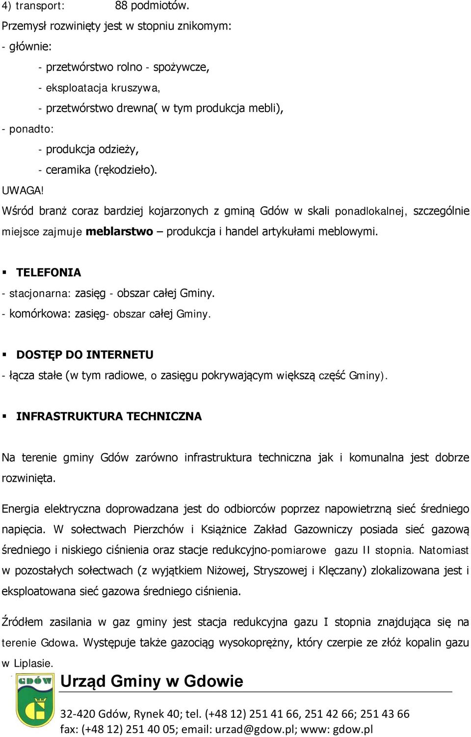 ceramika (rękodzieło). UWAGA! Wśród branż coraz bardziej kojarzonych z gminą Gdów w skali ponadlokalnej, szczególnie miejsce zajmuje meblarstwo produkcja i handel artykułami meblowymi.