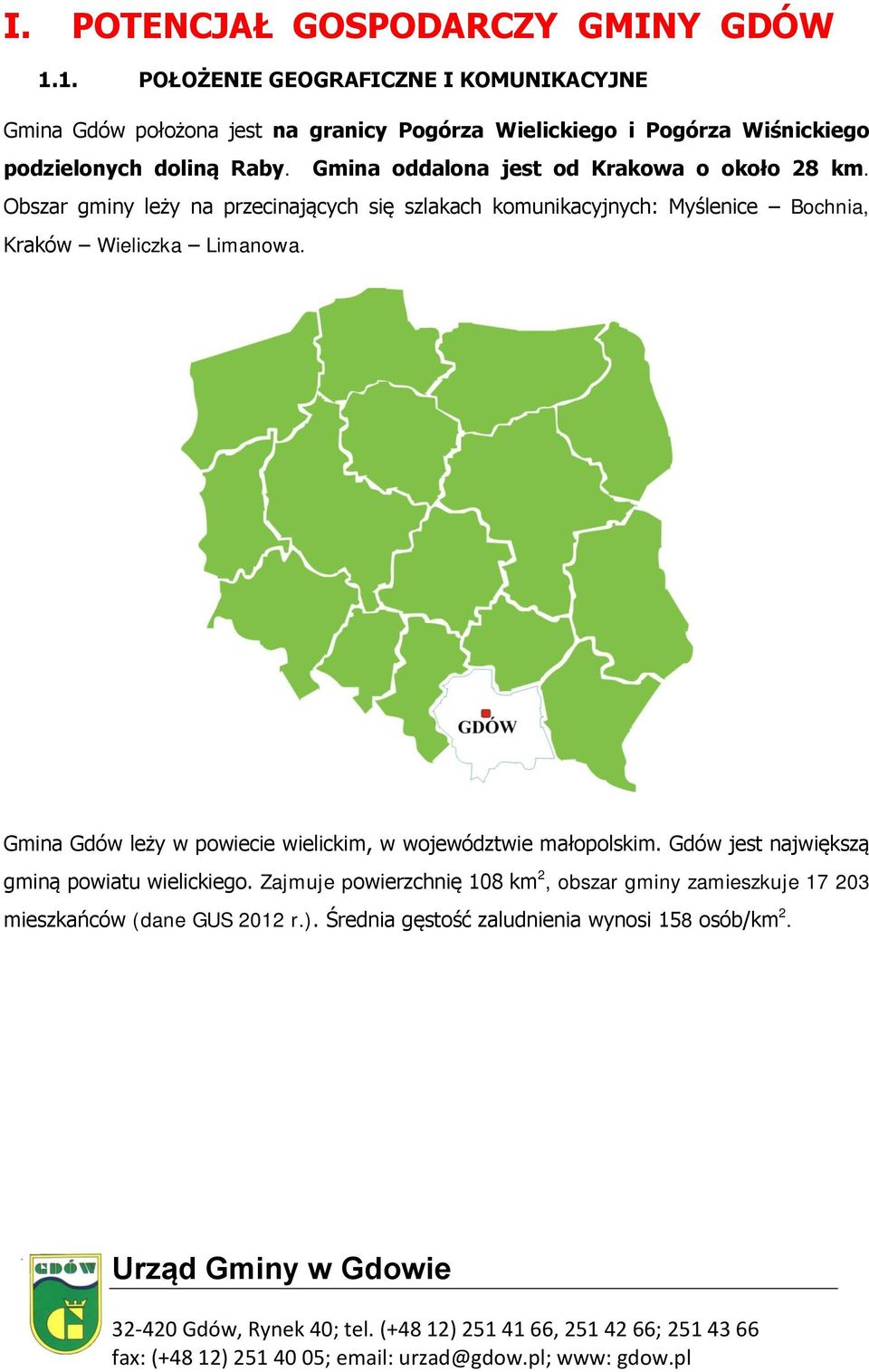 Gmina Gdów leży w powiecie wielickim, w województwie małopolskim. Gdów jest największą gminą powiatu wielickiego.