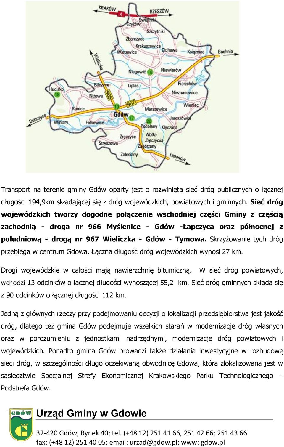 Tymowa. Skrzyżowanie tych dróg przebiega w centrum Gdowa. Łączna długość dróg wojewódzkich wynosi 27 km. Drogi wojewódzkie w całości mają nawierzchnię bitumiczną.