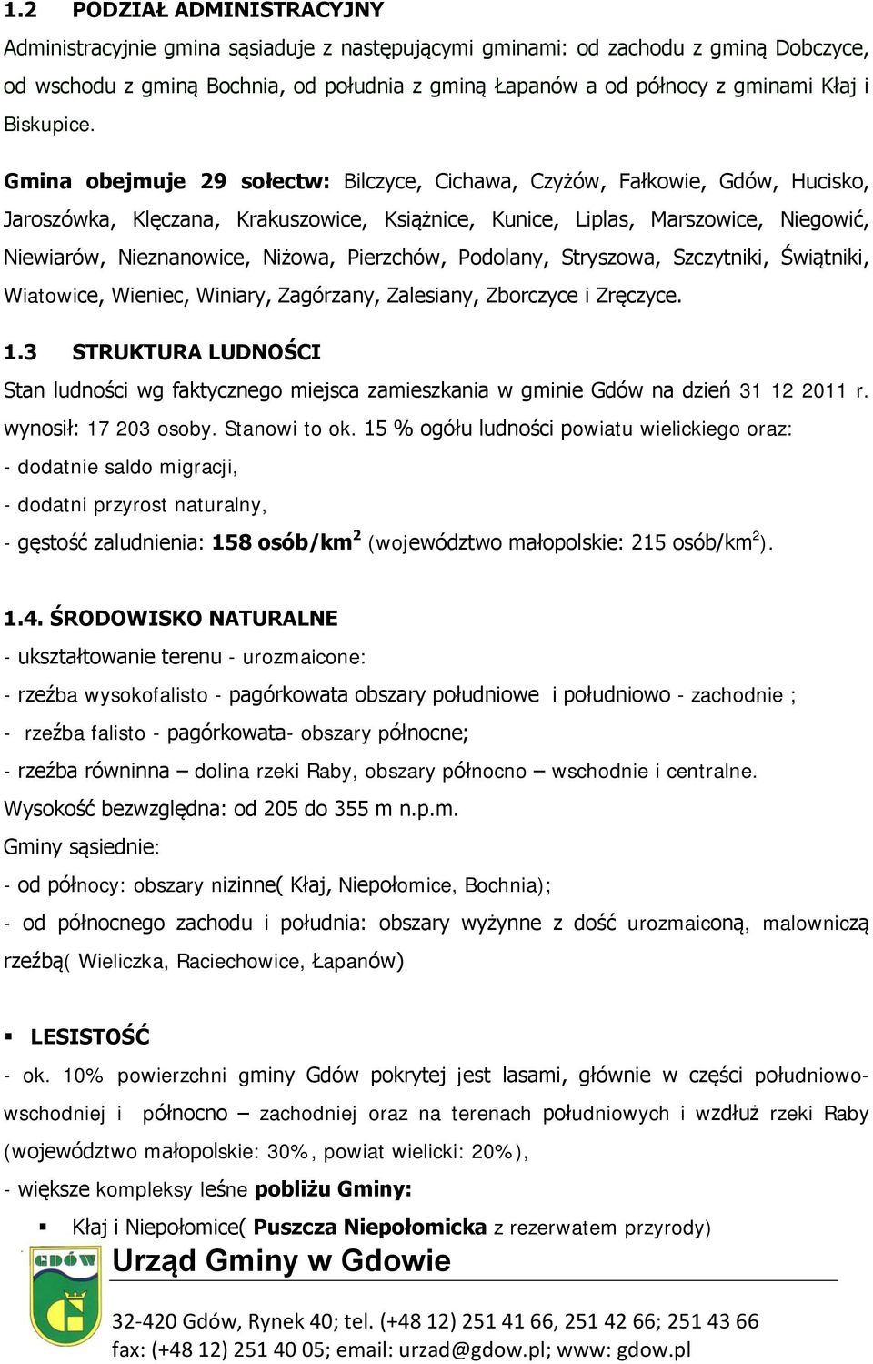 Gmina obejmuje 29 sołectw: Bilczyce, Cichawa, Czyżów, Fałkowie, Gdów, Hucisko, Jaroszówka, Klęczana, Krakuszowice, Książnice, Kunice, Liplas, Marszowice, gowić, wiarów, znanowice, Niżowa, Pierzchów,
