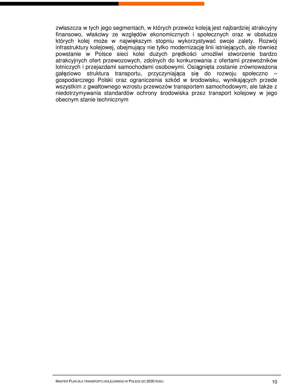 Rozwój infrastruktury kolejowej, obejmujący nie tylko modernizację linii istniejących, ale również powstanie w Polsce sieci kolei dużych prędkości umożliwi stworzenie bardzo atrakcyjnych ofert