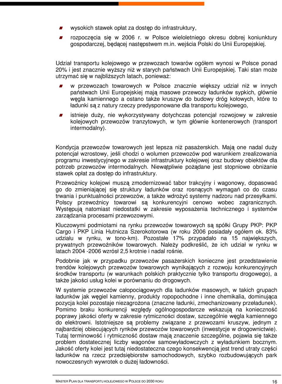 Taki stan może utrzymać się w najbliższych latach, ponieważ: w przewozach towarowych w Polsce znacznie większy udział niż w innych państwach Unii Europejskiej mają masowe przewozy ładunków sypkich,