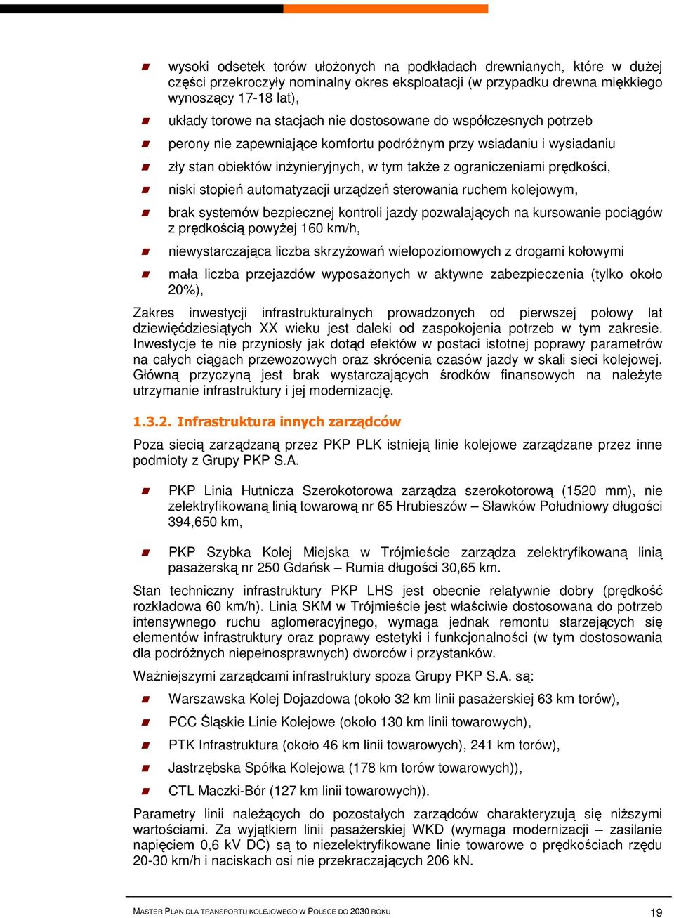 automatyzacji urządzeń sterowania ruchem kolejowym, brak systemów bezpiecznej kontroli jazdy pozwalających na kursowanie pociągów z prędkością powyżej 160 km/h, niewystarczająca liczba skrzyżowań