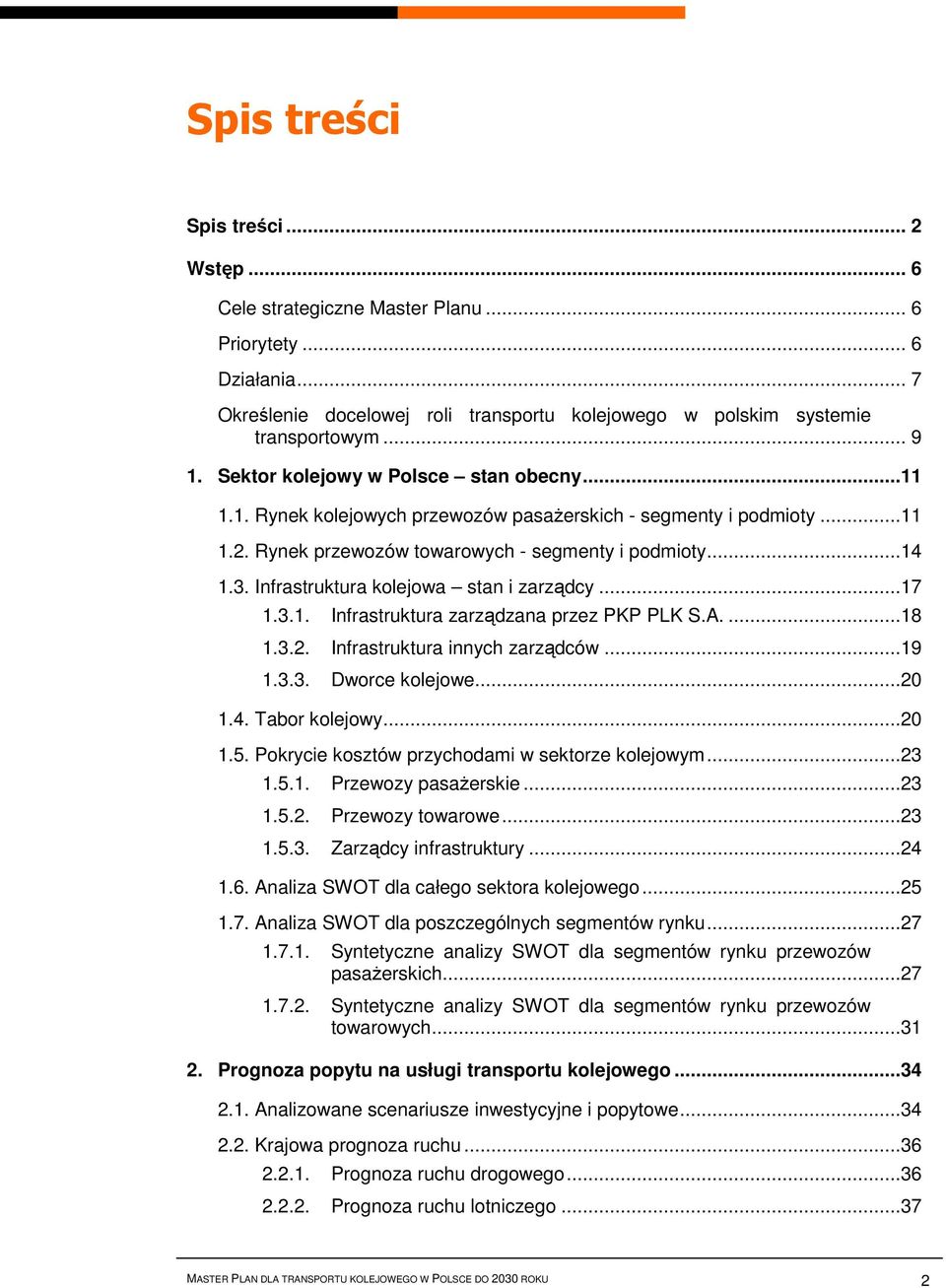 Infrastruktura kolejowa stan i zarządcy...17 1.3.1. Infrastruktura zarządzana przez PKP PLK S.A....18 1.3.2. Infrastruktura innych zarządców...19 1.3.3. Dworce kolejowe...20 1.4. Tabor kolejowy...20 1.5.