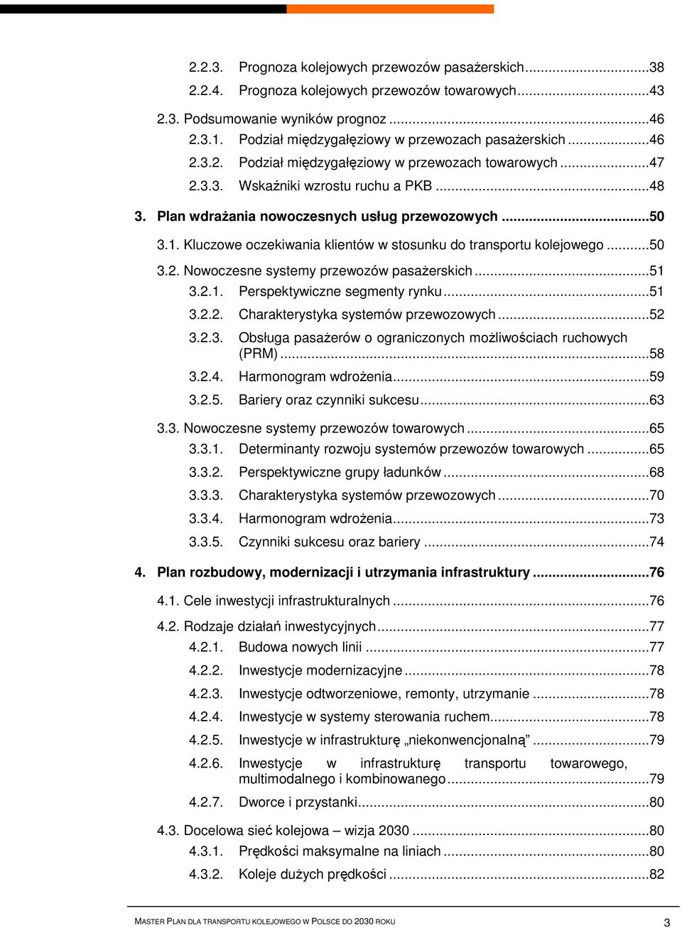 Plan wdrażania nowoczesnych usług przewozowych...50 3.1. Kluczowe oczekiwania klientów w stosunku do transportu kolejowego...50 3.2. Nowoczesne systemy przewozów pasażerskich...51 3.2.1. Perspektywiczne segmenty rynku.