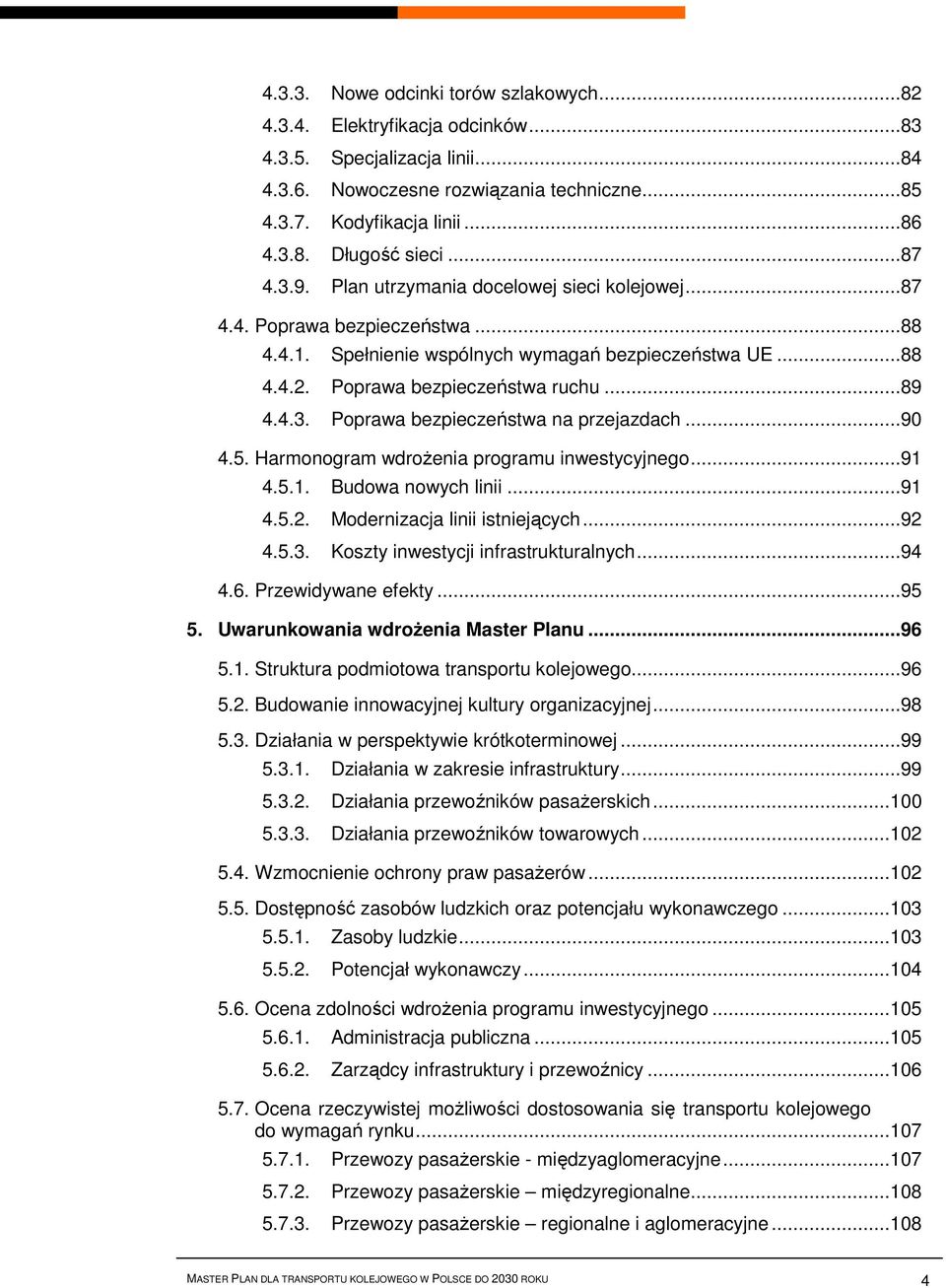 ..90 4.5. Harmonogram wdrożenia programu inwestycyjnego...91 4.5.1. Budowa nowych linii...91 4.5.2. Modernizacja linii istniejących...92 4.5.3. Koszty inwestycji infrastrukturalnych...94 4.6.