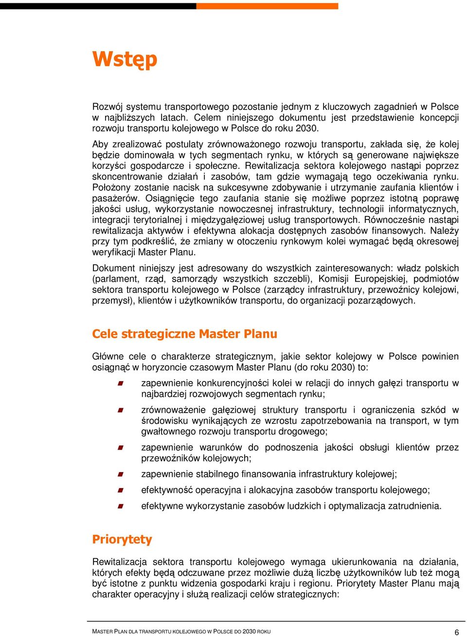 Aby zrealizować postulaty zrównoważonego rozwoju transportu, zakłada się, że kolej będzie dominowała w tych segmentach rynku, w których są generowane największe korzyści gospodarcze i społeczne.