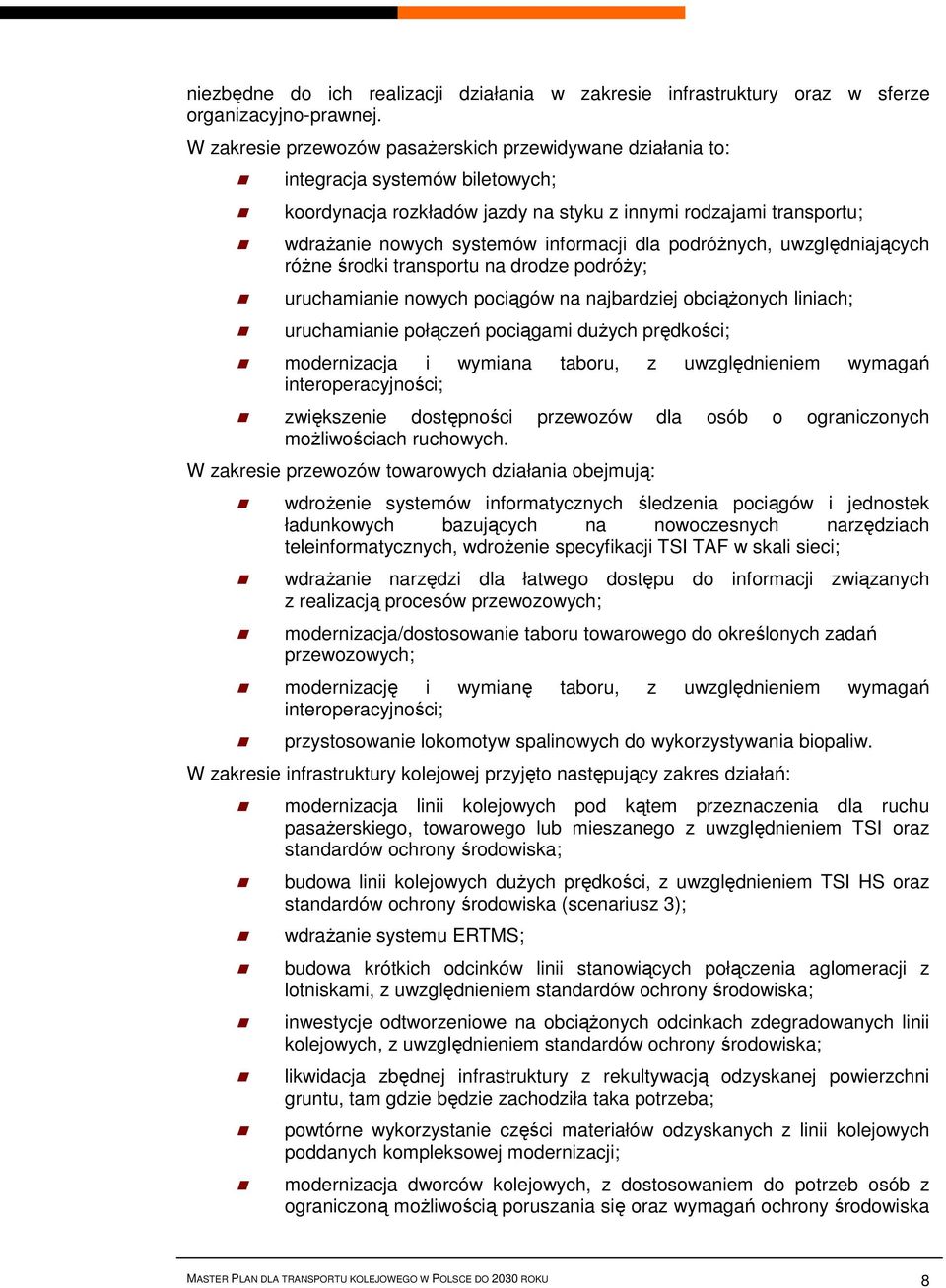 dla podróżnych, uwzględniających różne środki transportu na drodze podróży; uruchamianie nowych pociągów na najbardziej obciążonych liniach; uruchamianie połączeń pociągami dużych prędkości;