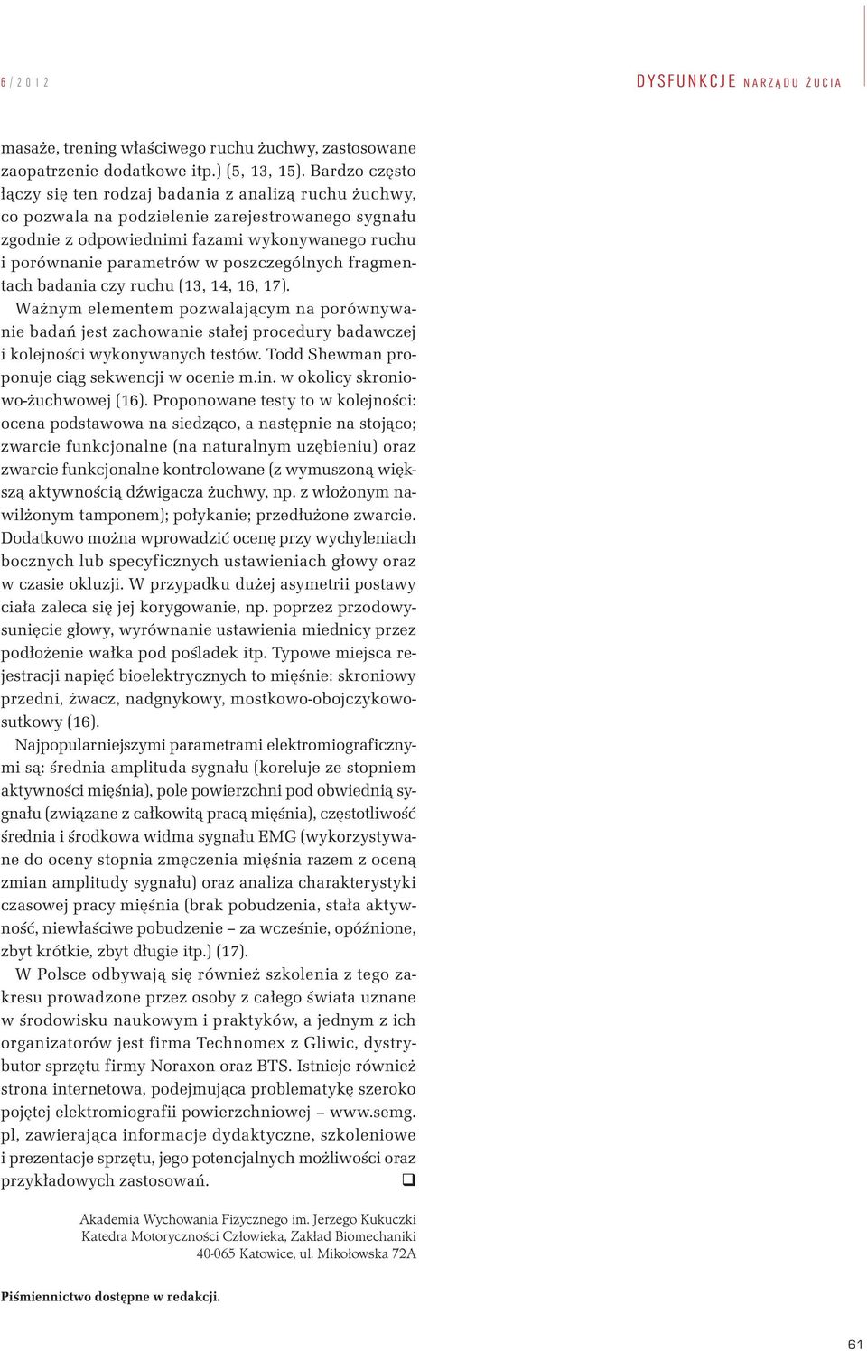 poszczególnych fragmentach badania czy ruchu (13, 14, 16, 17). Ważnym elementem pozwalającym na porównywanie badań jest zachowanie stałej procedury badawczej i kolejności wykonywanych testów.