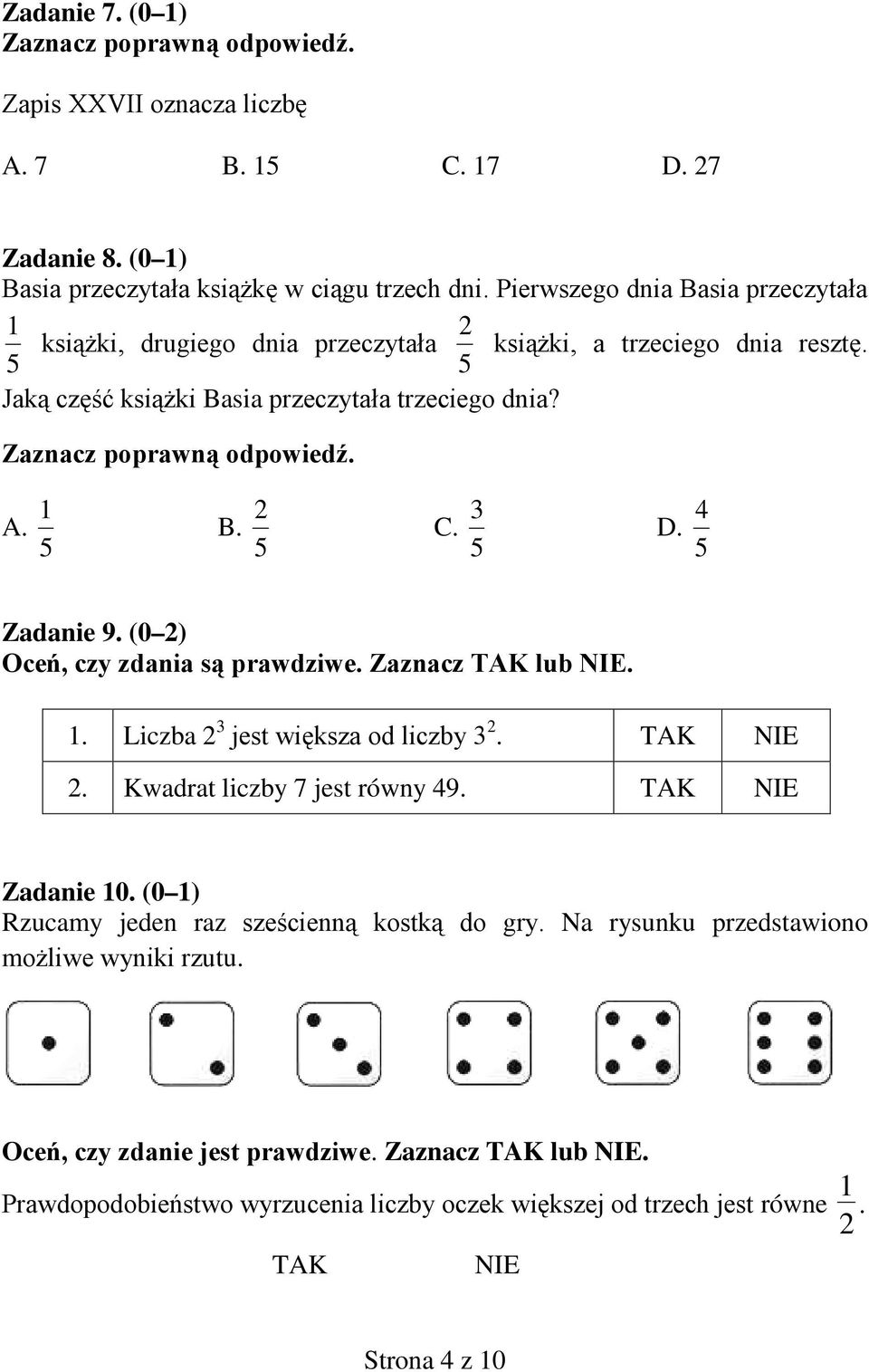 5 4 Zadanie 9. (0 2) Oceń, czy zdania są prawdziwe. Zaznacz TAK lub NIE. 1. Liczba 2 3 jest większa od liczby 3 2. TAK NIE 2. Kwadrat liczby 7 jest równy 49. TAK NIE Zadanie 10.