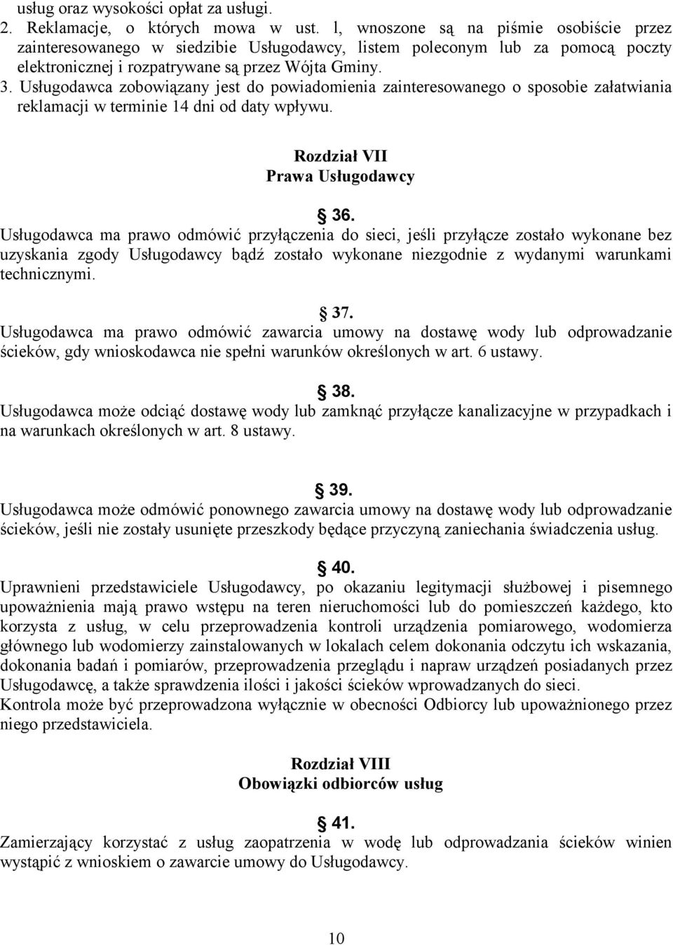 Usługodawca zobowiązany jest do powiadomienia zainteresowanego o sposobie załatwiania reklamacji w terminie 14 dni od daty wpływu. Rozdział VII Prawa Usługodawcy 36.