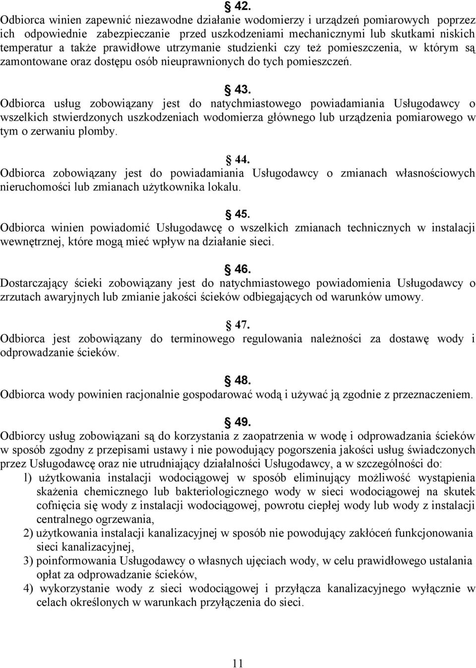 Odbiorca usług zobowiązany jest do natychmiastowego powiadamiania Usługodawcy o wszelkich stwierdzonych uszkodzeniach wodomierza głównego lub urządzenia pomiarowego w tym o zerwaniu plomby. 44.