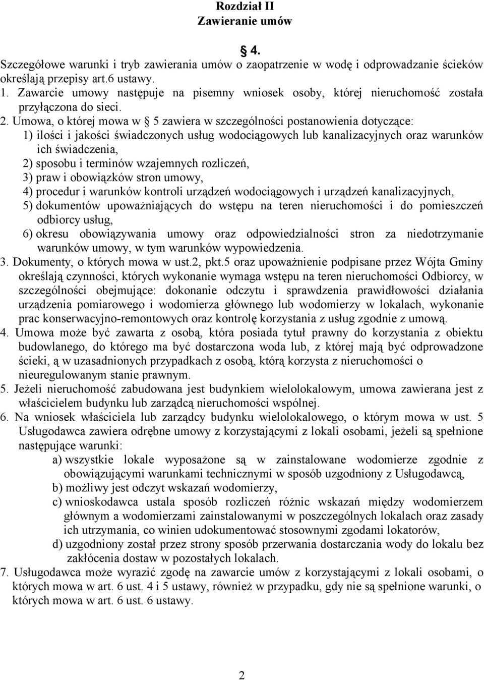 Umowa, o której mowa w 5 zawiera w szczególności postanowienia dotyczące: 1) ilości i jakości świadczonych usług wodociągowych lub kanalizacyjnych oraz warunków ich świadczenia, 2) sposobu i terminów