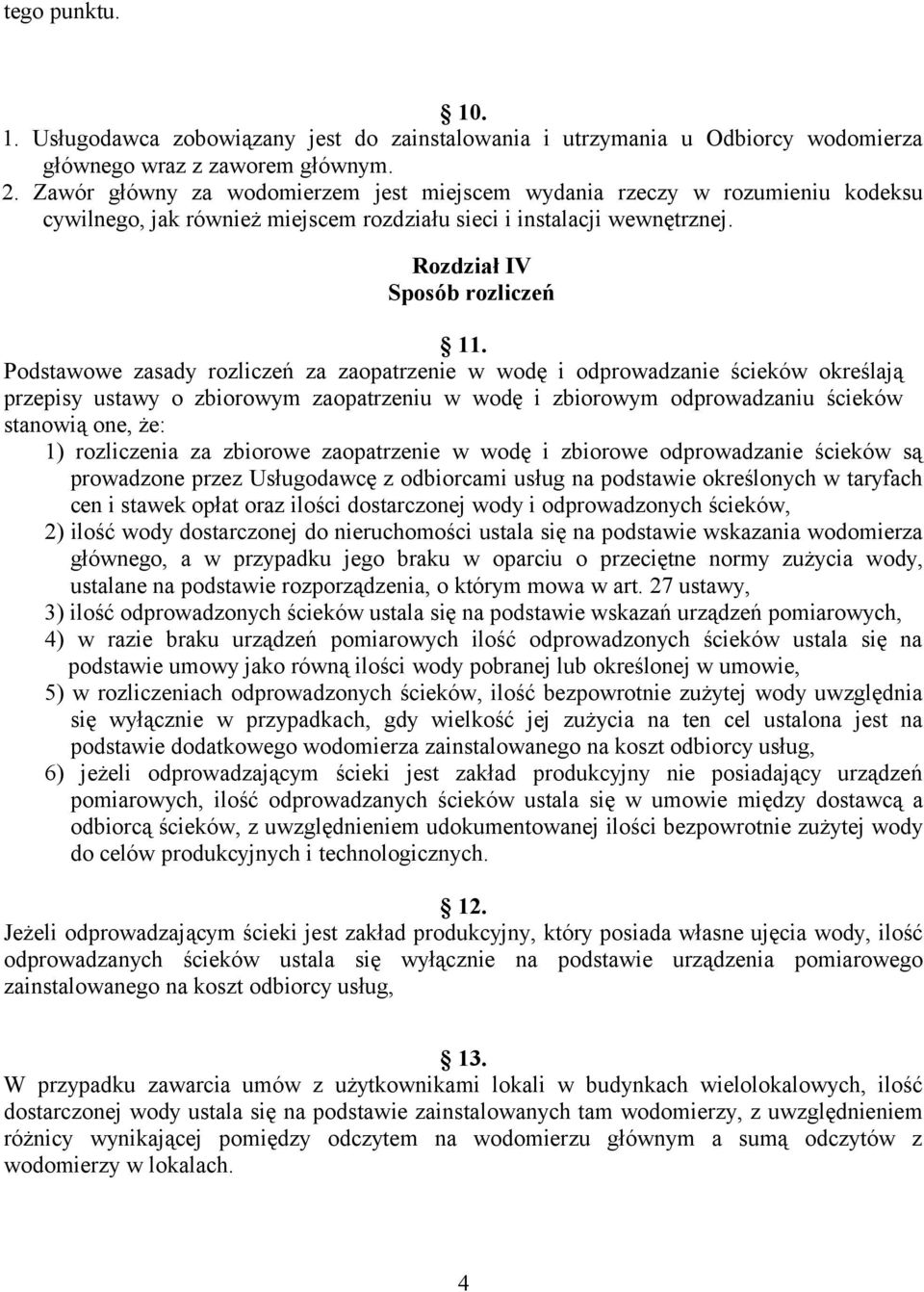 Podstawowe zasady rozliczeń za zaopatrzenie w wodę i odprowadzanie ścieków określają przepisy ustawy o zbiorowym zaopatrzeniu w wodę i zbiorowym odprowadzaniu ścieków stanowią one, że: 1) rozliczenia