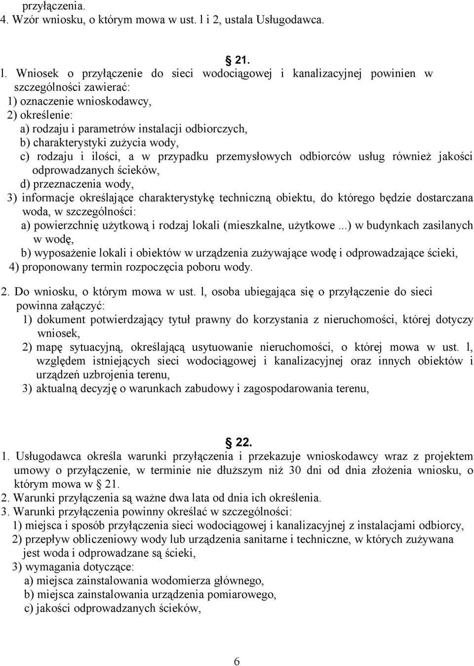 Wniosek o przyłączenie do sieci wodociągowej i kanalizacyjnej powinien w szczególności zawierać: 1) oznaczenie wnioskodawcy, 2) określenie: a) rodzaju i parametrów instalacji odbiorczych, b)