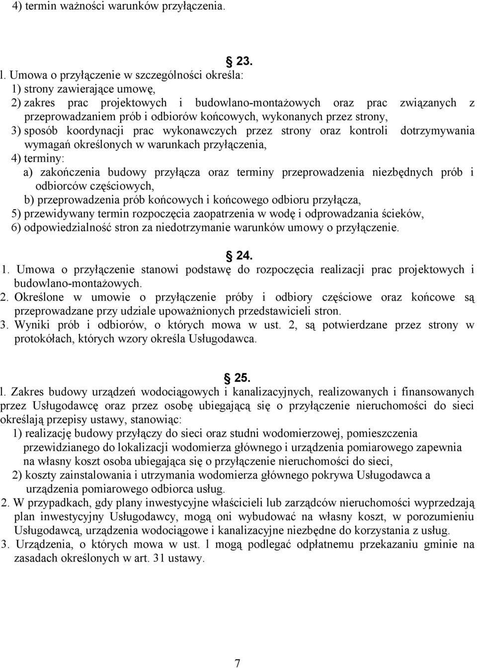 wykonanych przez strony, 3) sposób koordynacji prac wykonawczych przez strony oraz kontroli dotrzymywania wymagań określonych w warunkach przyłączenia, 4) terminy: a) zakończenia budowy przyłącza