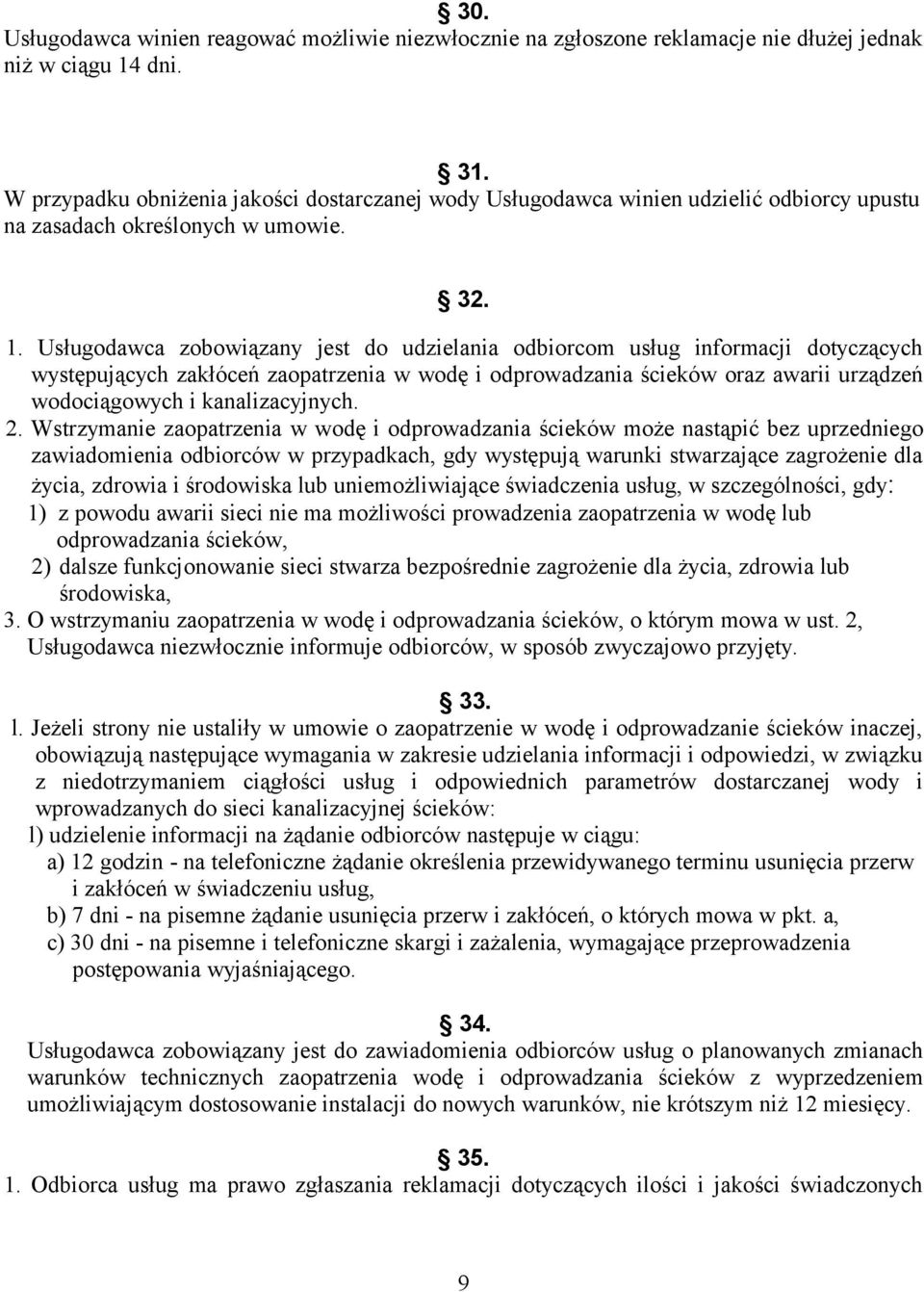 Usługodawca zobowiązany jest do udzielania odbiorcom usług informacji dotyczących występujących zakłóceń zaopatrzenia w wodę i odprowadzania ścieków oraz awarii urządzeń wodociągowych i