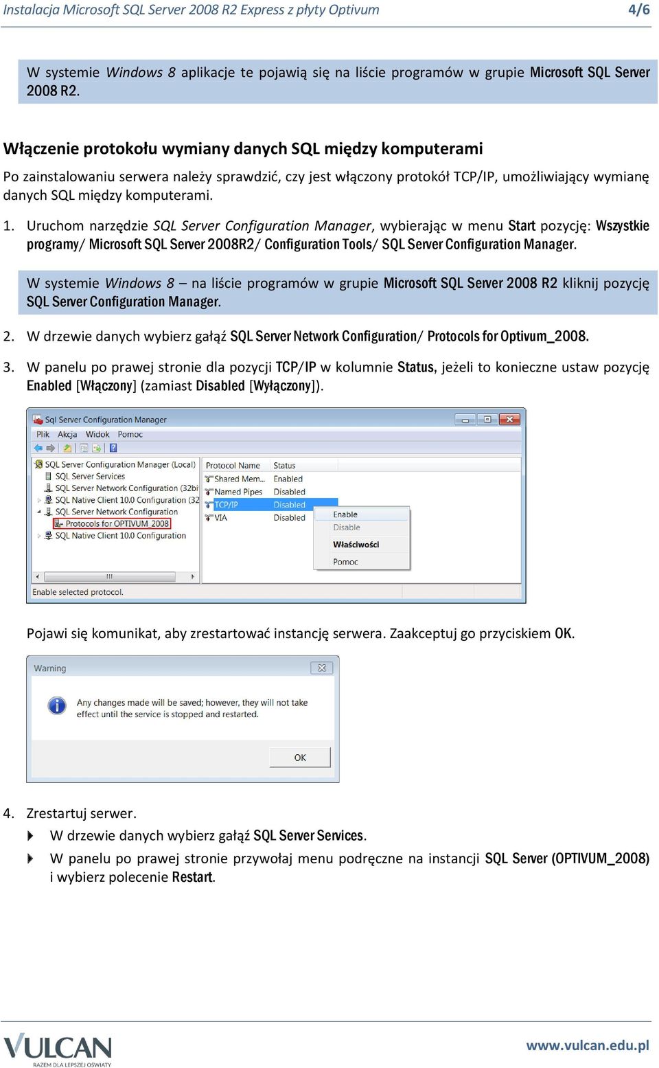 Uruchom narzędzie SQL Server Configuration Manager, wybierając w menu Start pozycję: Wszystkie programy/ Microsoft SQL Server 2008R2/ Configuration Tools/ SQL Server Configuration Manager.