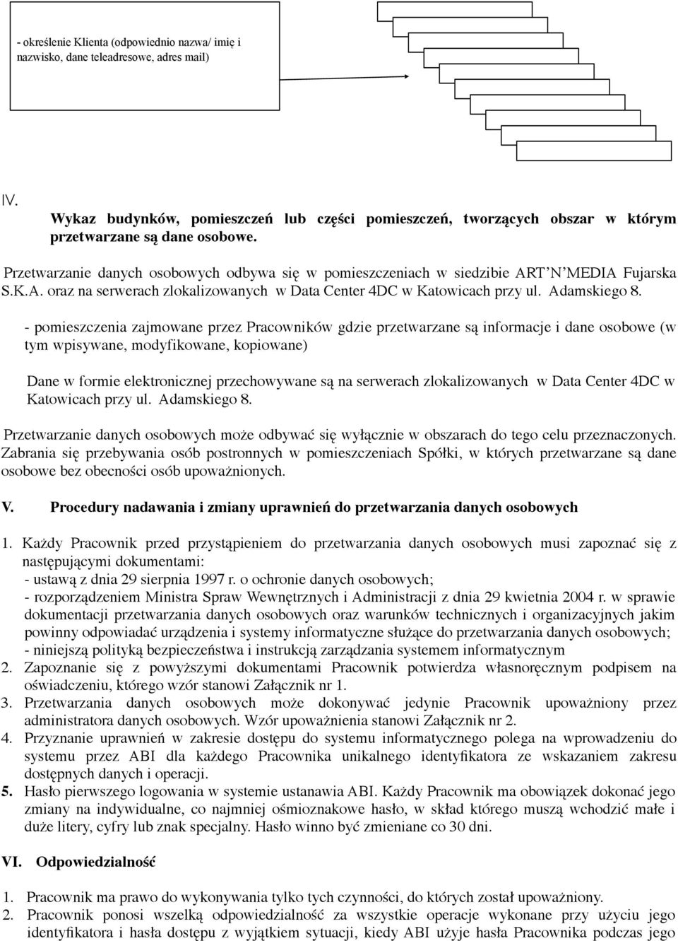 Przetwarzanie danych osobowych odbywa się w pomieszczeniach w siedzibie ART N MEDIA Fujarska S.K.A. oraz na serwerach zlokalizowanych w Data Center 4DC w Katowicach przy ul. Adamskiego 8.