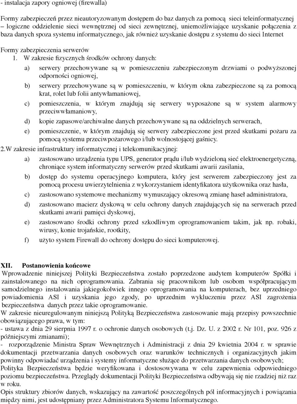 W zakresie fizycznych środków ochrony danych: a) serwery przechowywane są w pomieszczeniu zabezpieczonym drzwiami o podwyższonej odporności ogniowej, b) serwery przechowywane są w pomieszczeniu, w