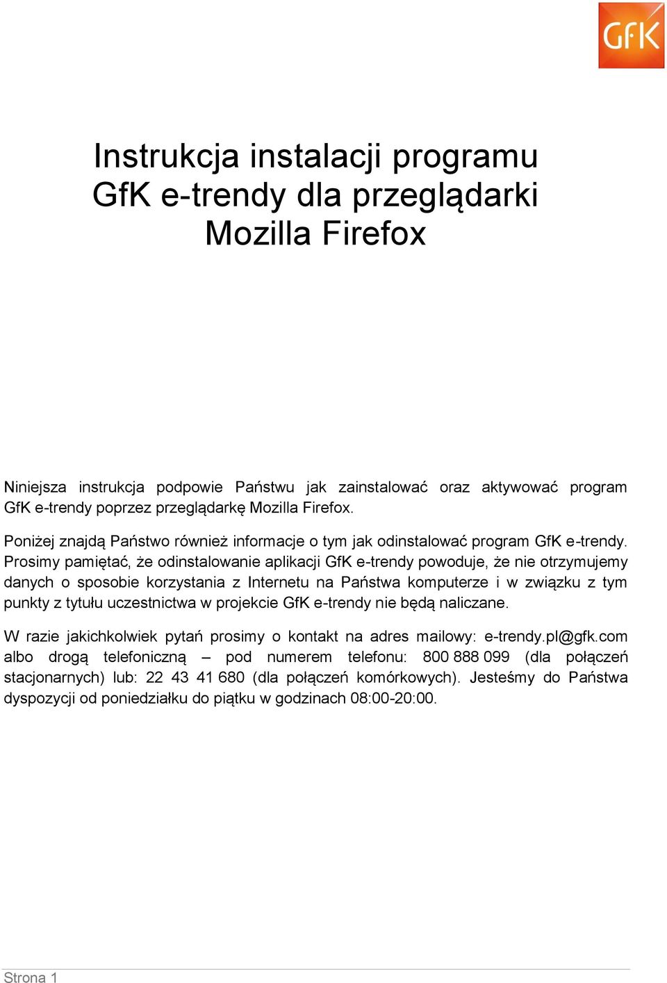 Prosimy pamiętać, że odinstalowanie aplikacji GfK e-trendy powoduje, że nie otrzymujemy danych o sposobie korzystania z Internetu na Państwa komputerze i w związku z tym punkty z tytułu uczestnictwa