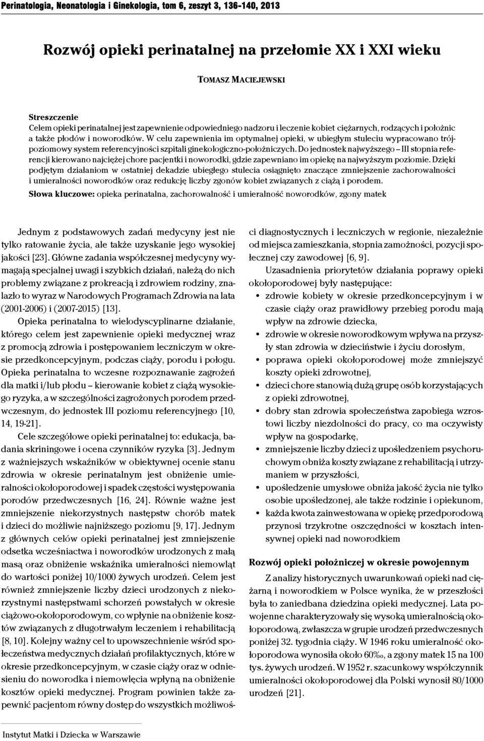W celu zapewnienia im optymalnej opieki, w ubiegłym stuleciu wypracowano trójpoziomowy system referencyjności szpitali ginekologiczno-położniczych.