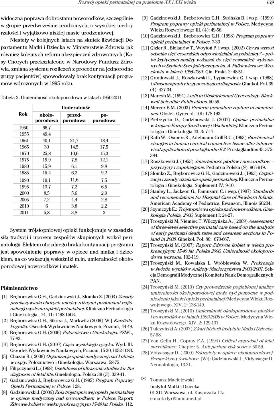 Niestety w kolejnych latach na skutek likwidacji Departamentu Matki i Dziecka w Ministerstwie Zdrowia jak również kolejnych reform ubezpieczeń zdrowotnych (Kasy Chorych przekształcone w Narodowy