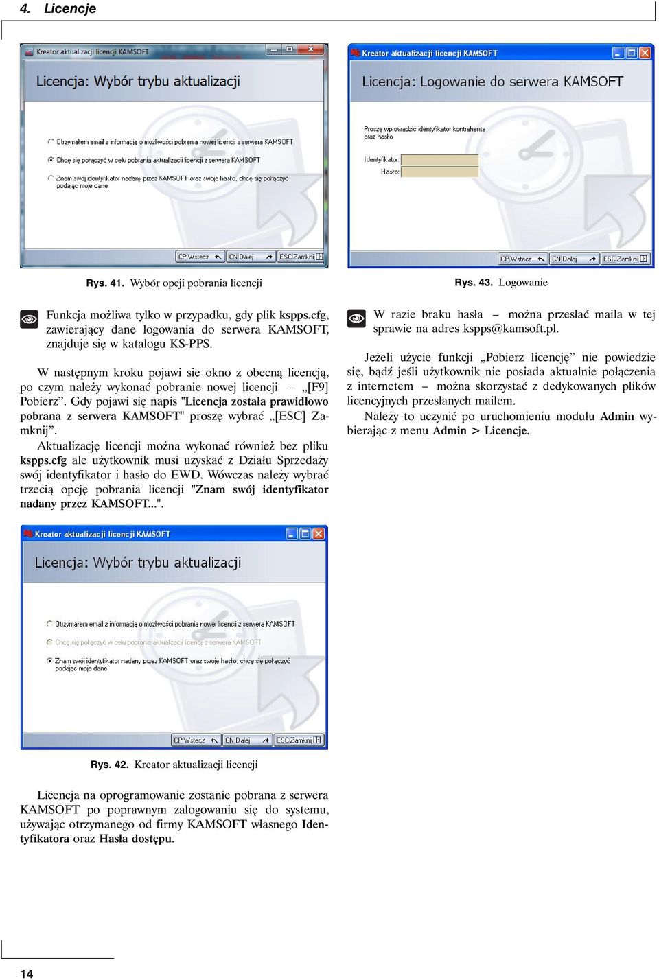 Gdy pojawi się napis "Licencja została prawidłowo pobrana z serwera KAMSOFT" proszę wybrać [ESC] Zamknij. Aktualizację licencji można wykonać również bez pliku kspps.