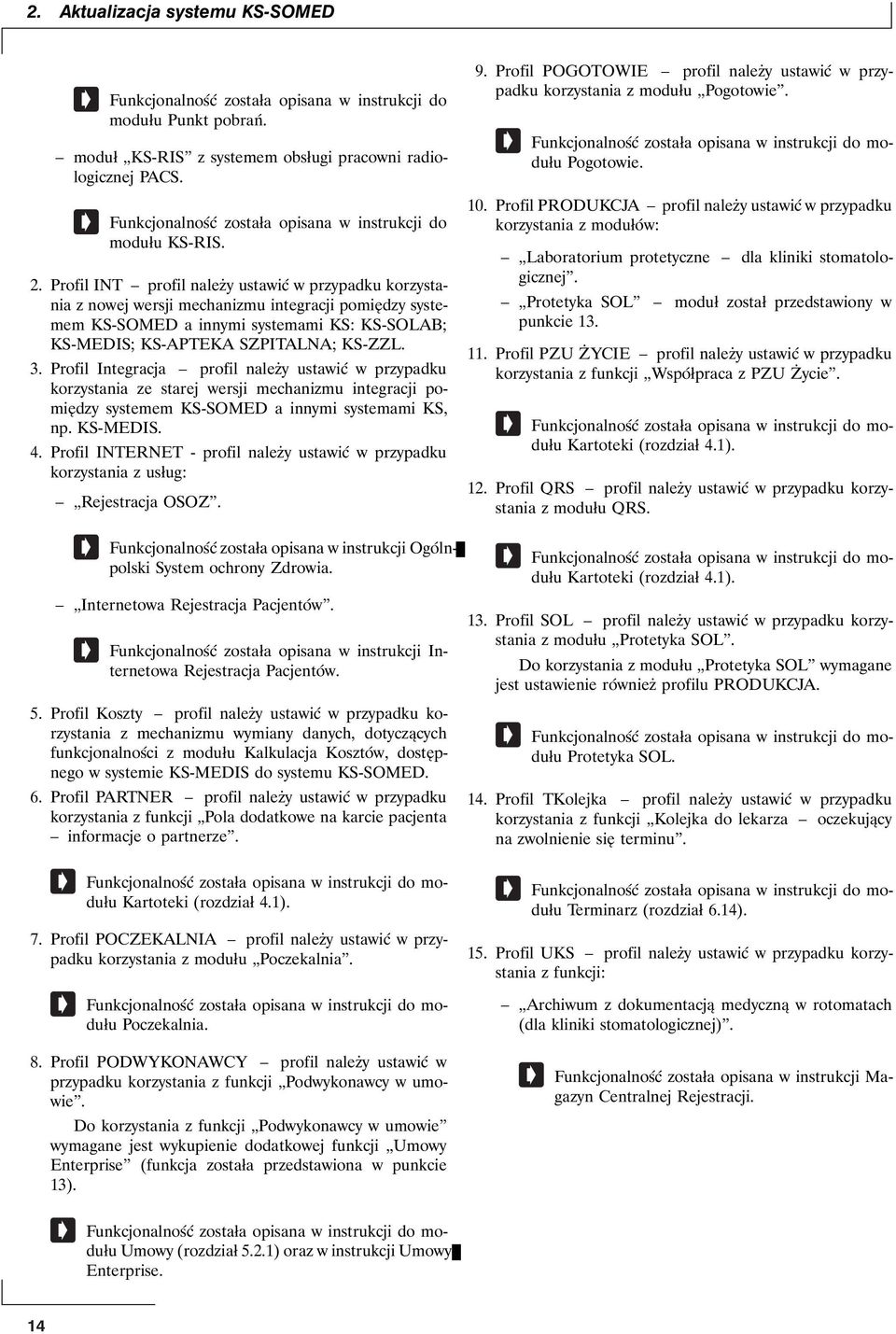 Profil INT profil należy ustawić w przypadku korzystania z nowej wersji mechanizmu integracji pomiędzy systemem KS-SOMED a innymi systemami KS: KS-SOLAB; KS-MEDIS; KS-APTEKA SZPITALNA; KS-ZZL. 3.