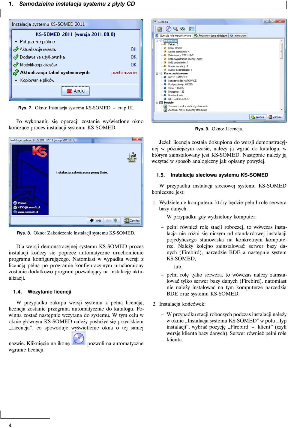 Następnie należy ją wczytać w sposób analogiczny jak opisany powyżej. 1.5. Instalacja sieciowa systemu KS-SOMED W przypadku instalacji sieciowej systemu KS-SOMED konieczne jest: 1.