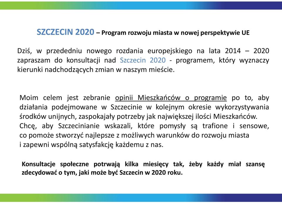 Moim celem jest zebranie opinii Mieszkaoców o programie po to, aby działania podejmowane w Szczecinie w kolejnym okresie wykorzystywania środków unijnych, zaspokajały potrzeby jak największej
