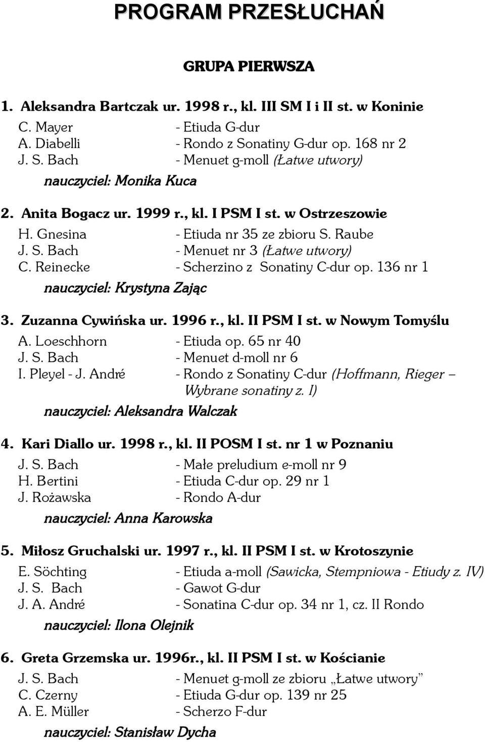 136 nr 1 nauczyciel: Krystyna Zając 3. Zuzanna Cywińska ur. 1996 r., kl. II PSM I st. w Nowym Tomyślu A. Loeschhorn - Etiuda op. 65 nr 40 J. S. Bach - Menuet d-moll nr 6 I. Pleyel - J.