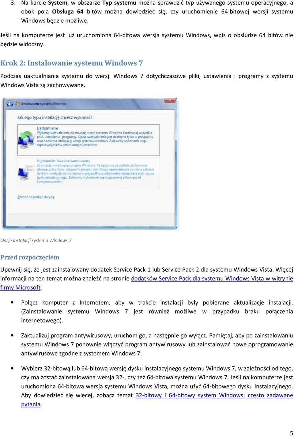 Krok 2: Instalowanie systemu Windows 7 Podczas uaktualniania systemu do wersji Windows 7 dotychczasowe pliki, ustawienia i programy z systemu Windows Vista są zachowywane.