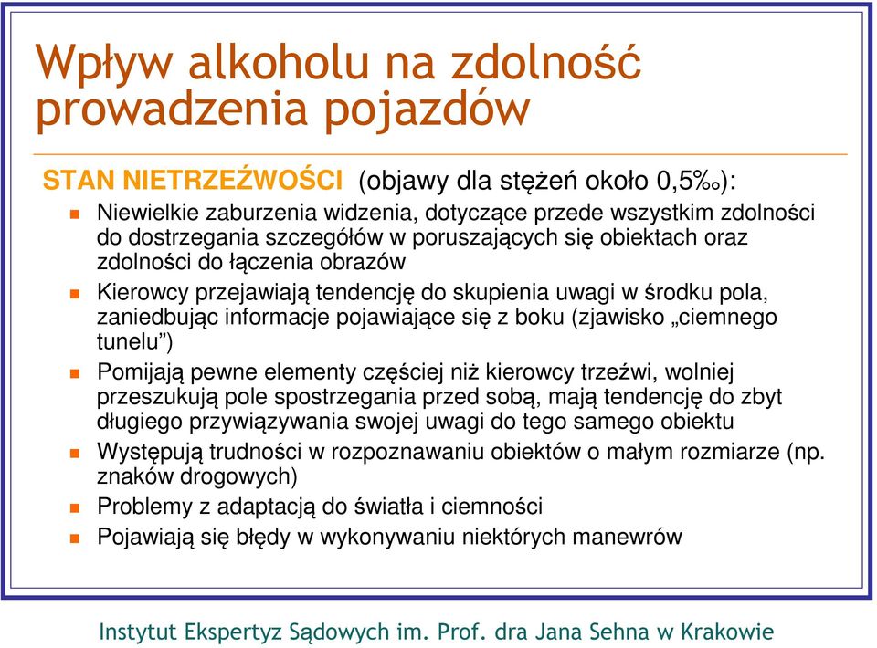 (zjawisko ciemnego tunelu ) Pomijają pewne elementy częściej niż kierowcy trzeźwi, wolniej przeszukują pole spostrzegania przed sobą, mają tendencję do zbyt długiego przywiązywania swojej