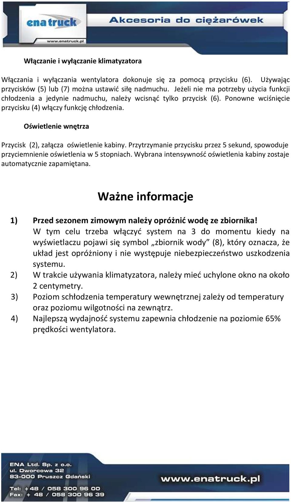 Oświetlenie wnętrza Przycisk (2), załącza oświetlenie kabiny. Przytrzymanie przycisku przez 5 sekund, spowoduje przyciemnienie oświetlenia w 5 stopniach.