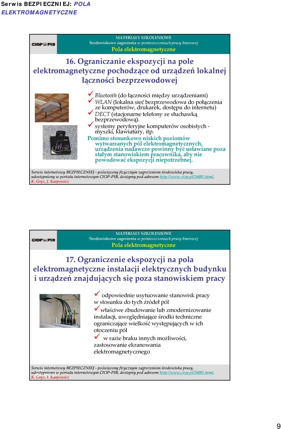 Pomimo stosunkowo niskich poziomów wytwarzanych pól elektromagnetycznych, urządzenia nadawcze powinny być ustawiane poza stałym stanowiskiem pracownika, aby nie powodować ekspozycji niepotrzebnej. 17.