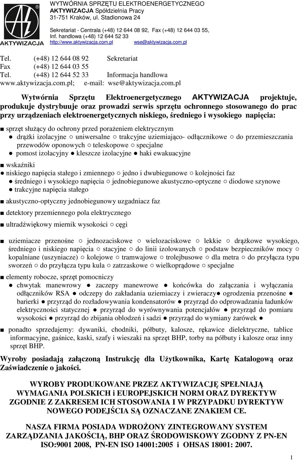 com.pl Wytwórnia Sprzętu Elektroenergetycznego AKTYWIZACJA projektuje, produkuje dystrybuuje oraz prowadzi serwis sprzętu ochronnego stosowanego do prac przy urządzeniach elektroenergetycznych