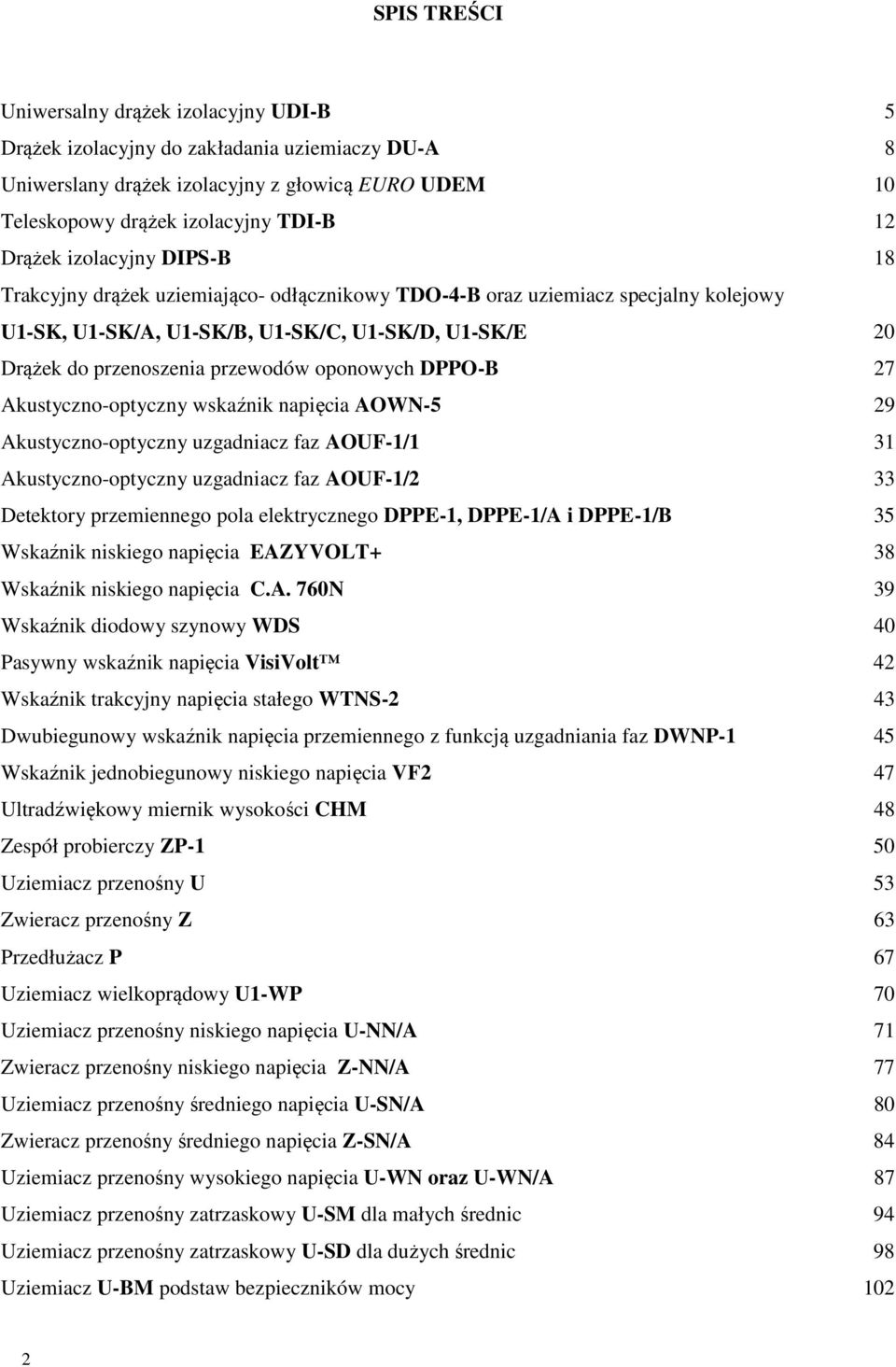 oponowych DPPO-B 27 Akustyczno-optyczny wskaźnik napięcia AOWN-5 29 Akustyczno-optyczny uzgadniacz faz AOUF-1/1 31 Akustyczno-optyczny uzgadniacz faz AOUF-1/2 33 Detektory przemiennego pola