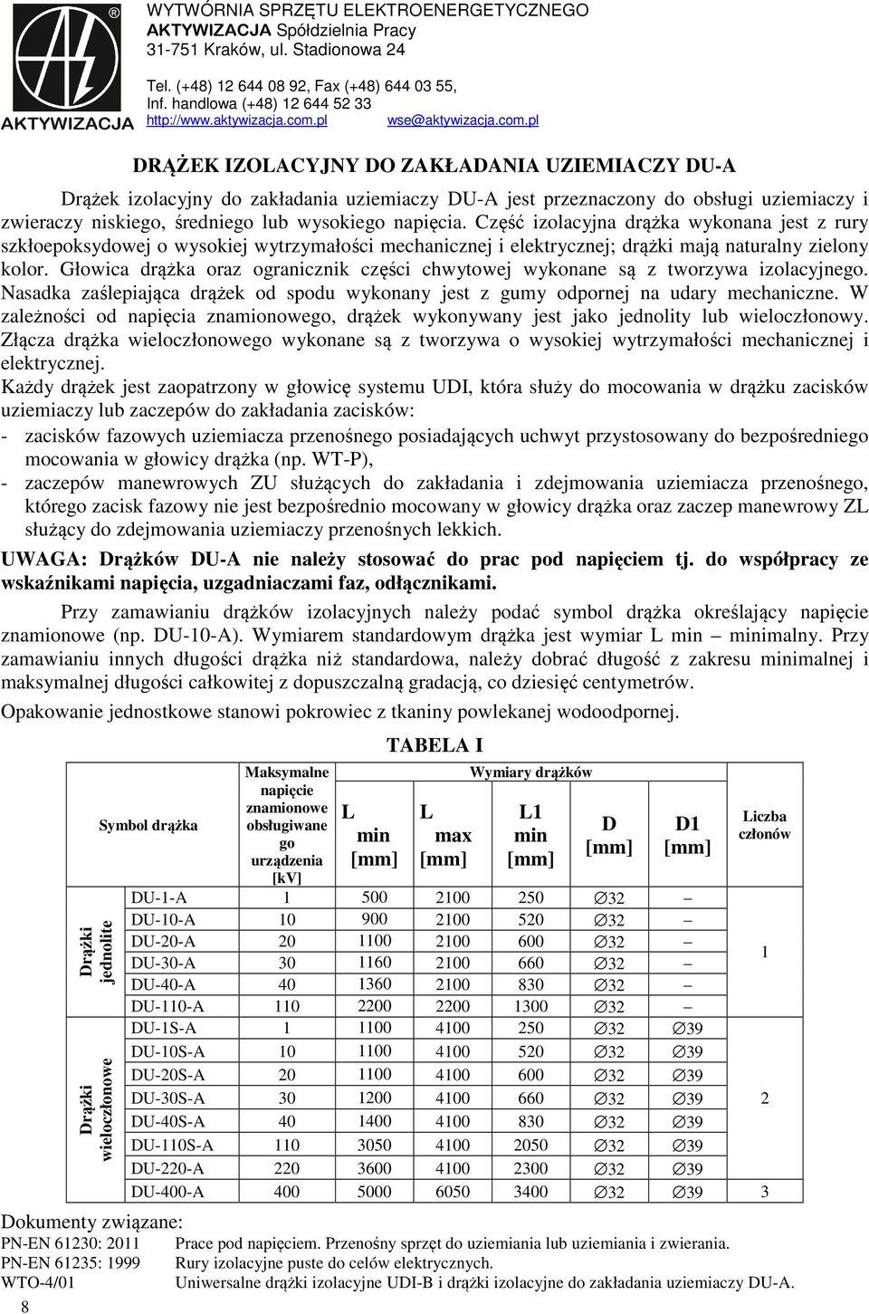 Głowica drążka oraz ogranicznik części chwytowej wykonane są z tworzywa izolacyjnego. Nasadka zaślepiająca drążek od spodu wykonany jest z gumy odpornej na udary mechaniczne.