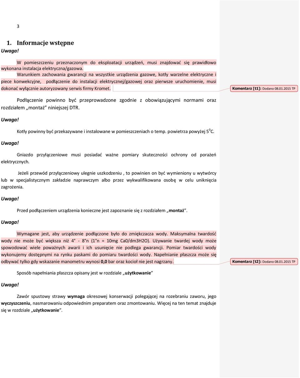 wyłącznie autoryzowany serwis firmy Kromet. Komentarz [t1]: Dodano 08.01.2015 TP Podłączenie powinno być przeprowadzone zgodnie z obowiązującymi normami oraz rozdziałem montaż niniejszej DTR.