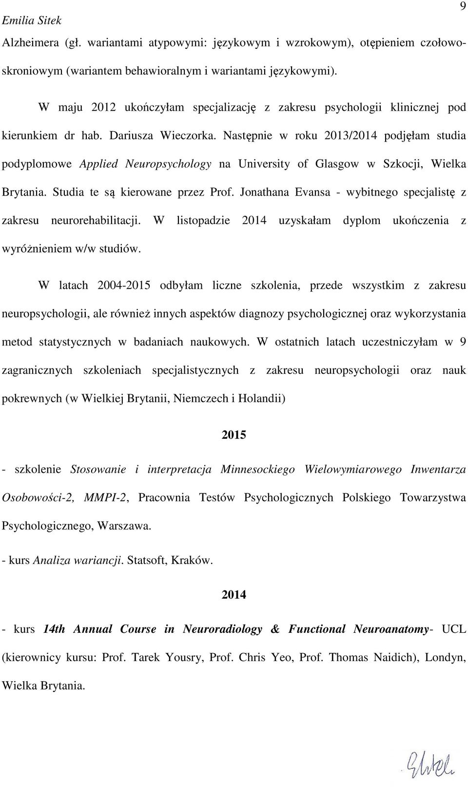 Następnie w roku 2013/2014 podjęłam studia podyplomowe Applied Neuropsychology na University of Glasgow w Szkocji, Wielka Brytania. Studia te są kierowane przez Prof.