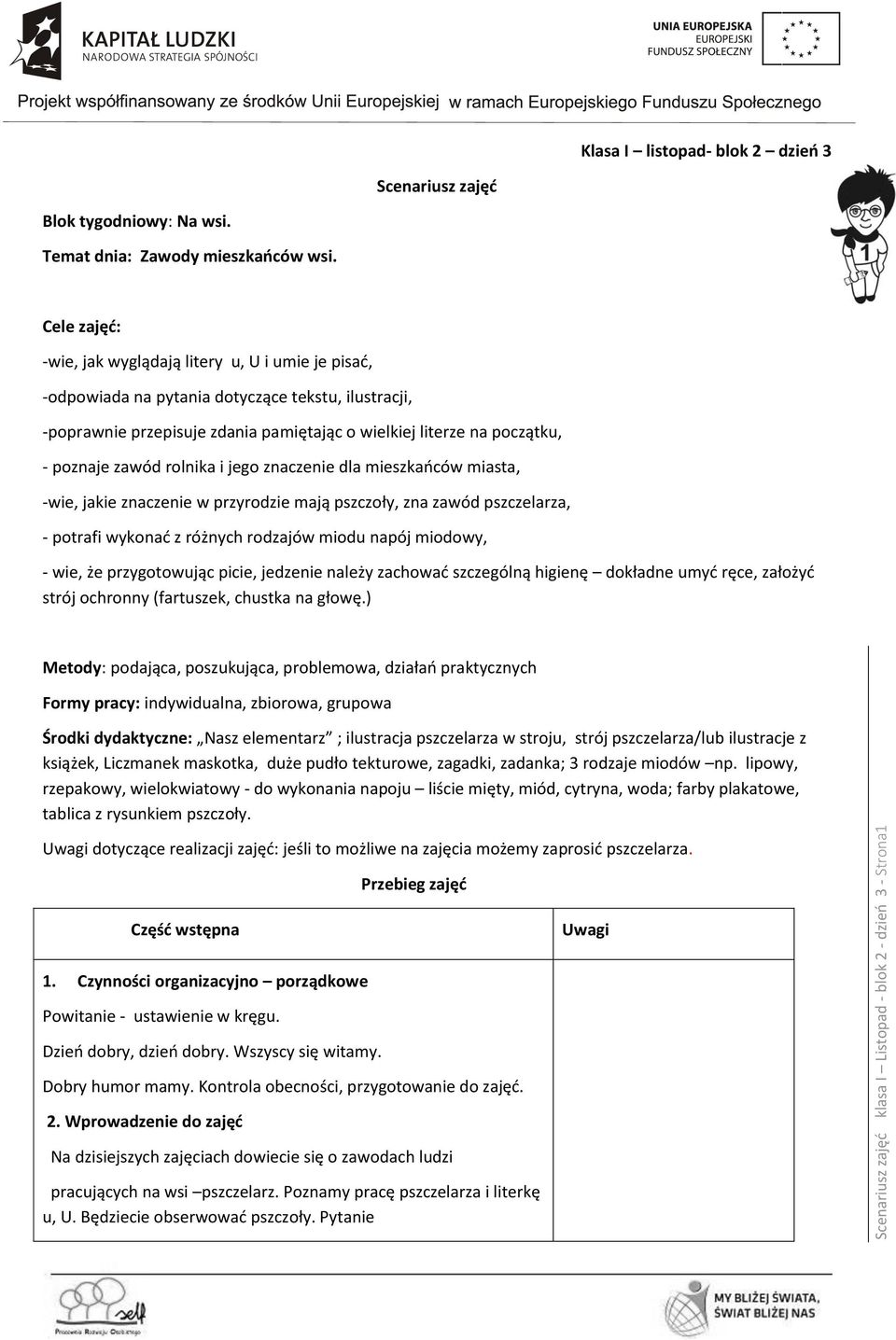 zawód rolnika i jego znaczenie dla mieszkańców miasta, -wie, jakie znaczenie w przyrodzie mają pszczoły, zna zawód pszczelarza, - potrafi wykonać z różnych rodzajów miodu napój miodowy, - wie, że