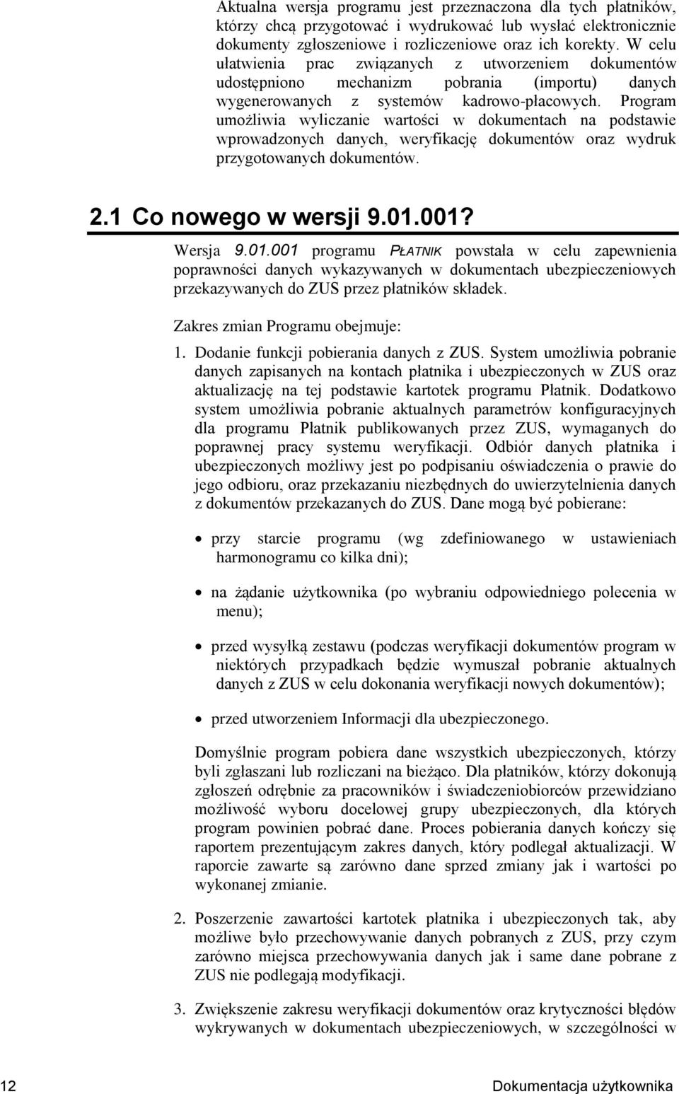 Program umożliwia wyliczanie wartości w dokumentach na podstawie wprowadzonych danych, weryfikację dokumentów oraz wydruk przygotowanych dokumentów. 2.1 Co nowego w wersji 9.01.