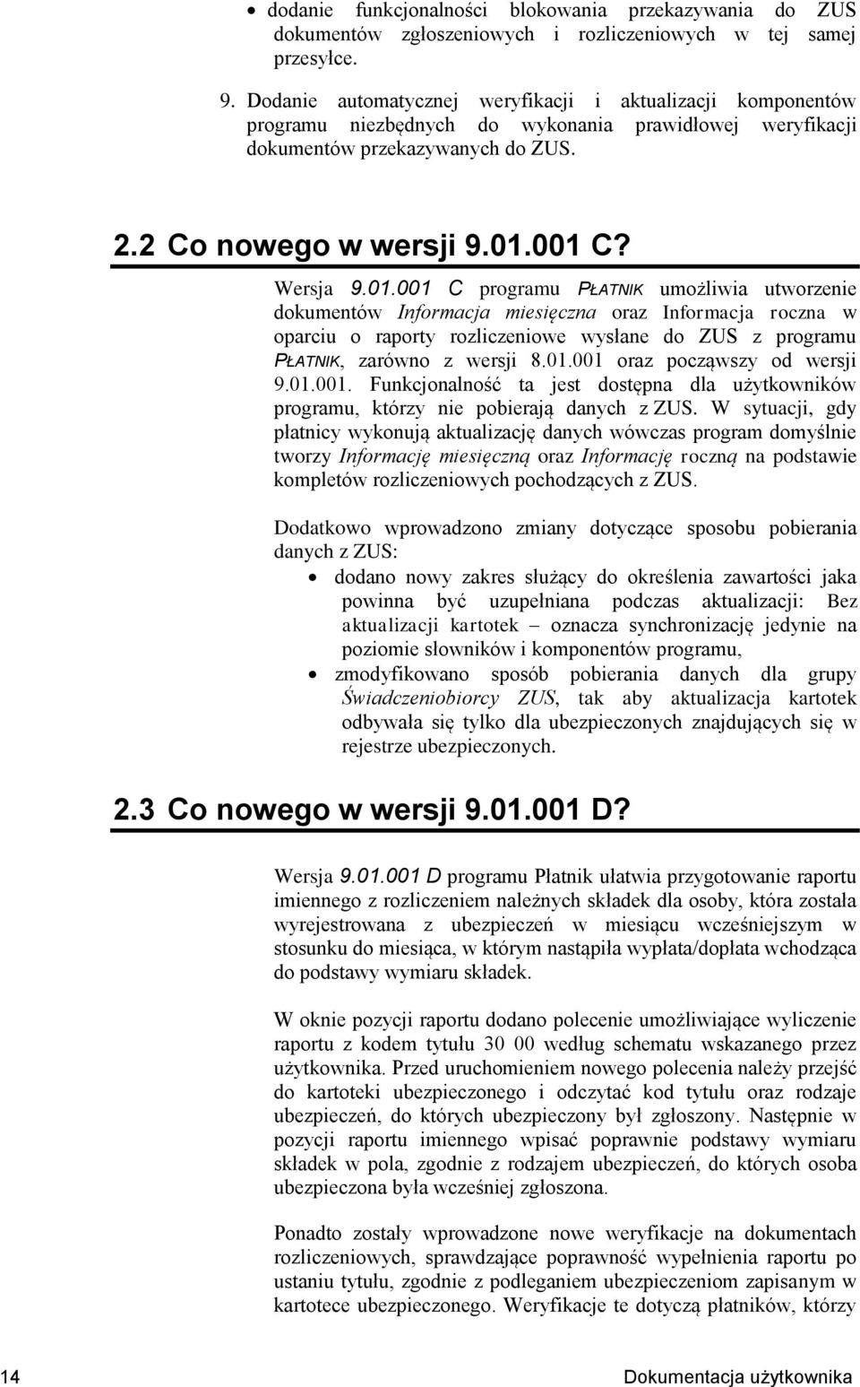 001 C? Wersja 9.01.001 C programu PŁATNIK umożliwia utworzenie dokumentów Informacja miesięczna oraz Informacja roczna w oparciu o raporty rozliczeniowe wysłane do ZUS z programu PŁATNIK, zarówno z wersji 8.