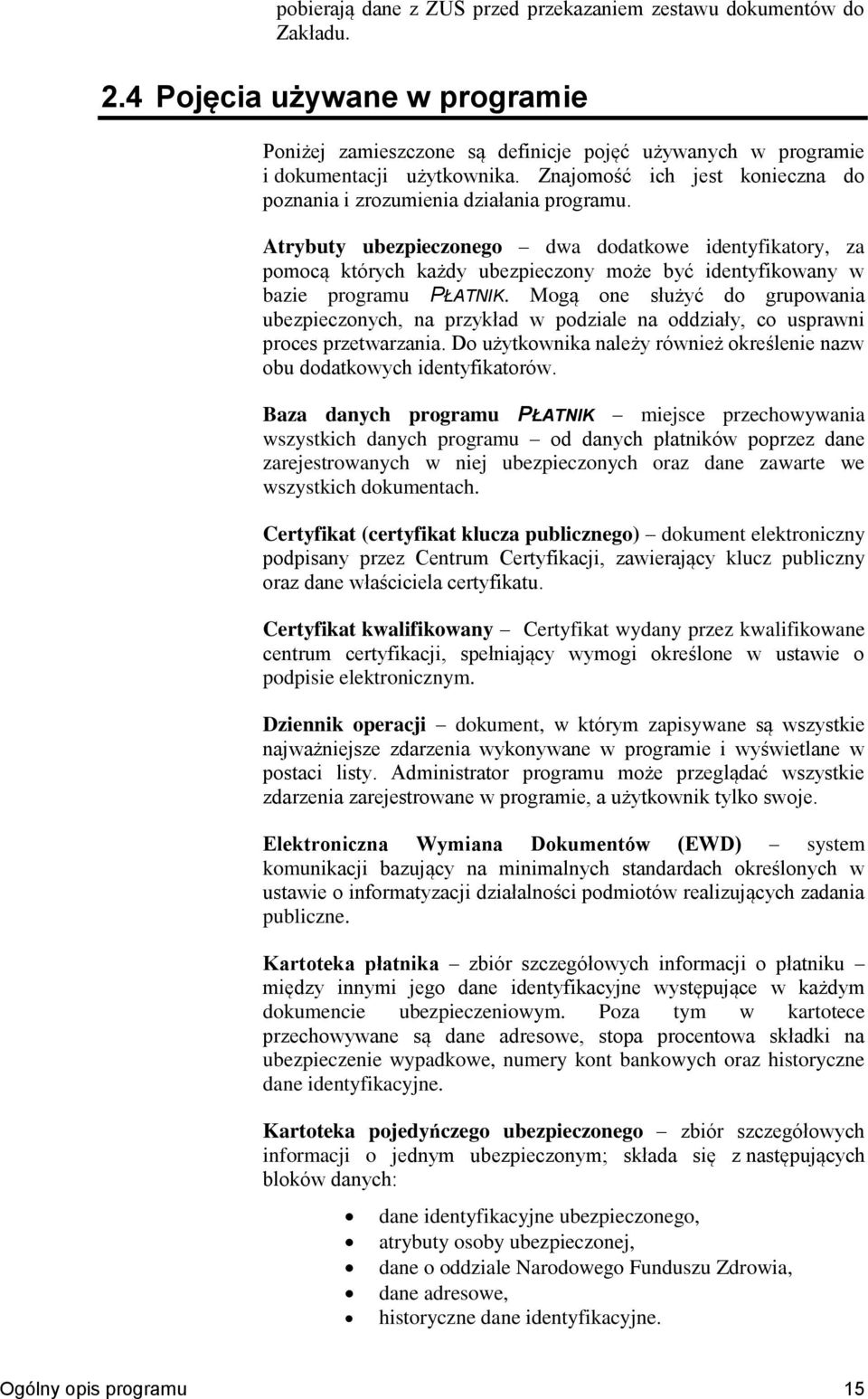 Atrybuty ubezpieczonego dwa dodatkowe identyfikatory, za pomocą których każdy ubezpieczony może być identyfikowany w bazie programu PŁATNIK.