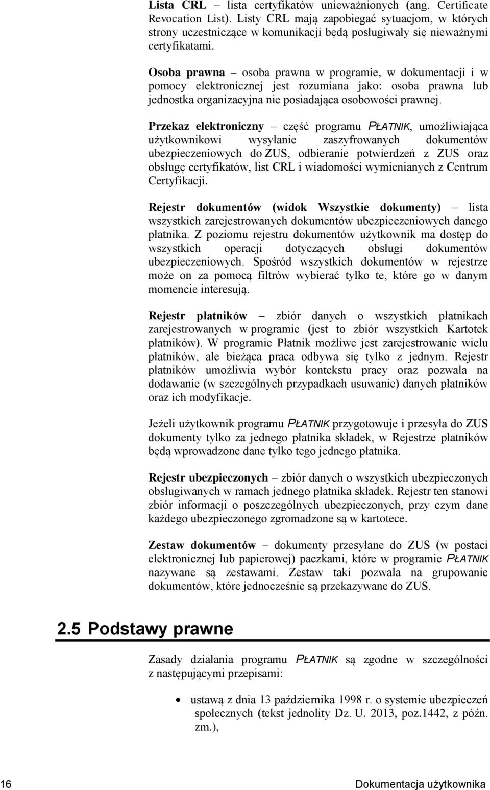 Osoba prawna osoba prawna w programie, w dokumentacji i w pomocy elektronicznej jest rozumiana jako: osoba prawna lub jednostka organizacyjna nie posiadająca osobowości prawnej.