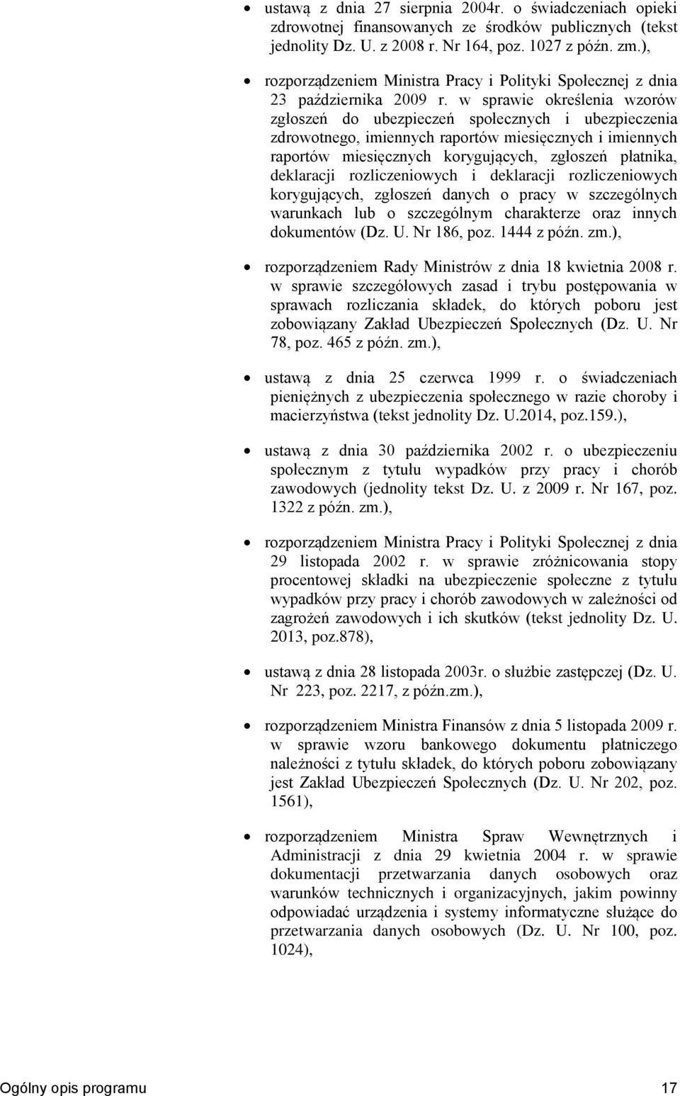 w sprawie określenia wzorów zgłoszeń do ubezpieczeń społecznych i ubezpieczenia zdrowotnego, imiennych raportów miesięcznych i imiennych raportów miesięcznych korygujących, zgłoszeń płatnika,