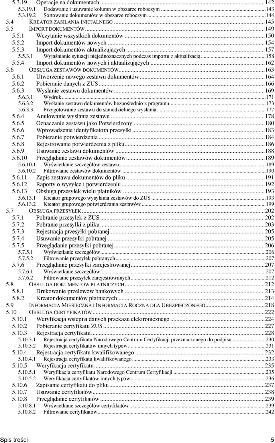 .. 158 5.5.4 Import dokumentów nowych i aktualizujących... 162 5.6 OBSŁUGA ZESTAWÓW DOKUMENTÓW... 163 5.6.1 Utworzenie nowego zestawu dokumentów... 164 5.6.2 Pobieranie danych z ZUS... 166 5.6.3 Wysłanie zestawu dokumentów.